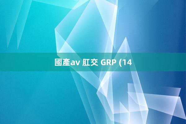 國產av 肛交 GRP (14