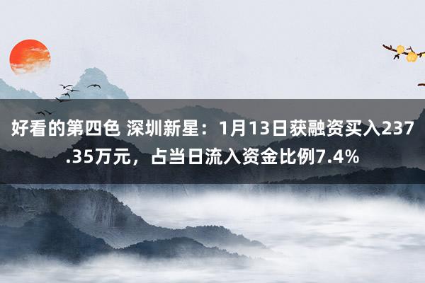好看的第四色 深圳新星：1月13日获融资买入237.35万元，占当日流入资金比例7.4%