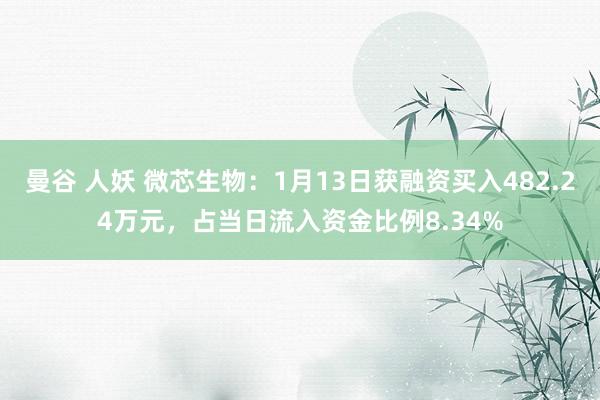 曼谷 人妖 微芯生物：1月13日获融资买入482.24万元，占当日流入资金比例8.34%
