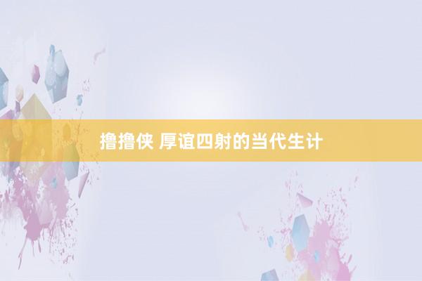 撸撸侠 厚谊四射的当代生计